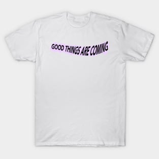 Good Things Are Coming T-Shirt